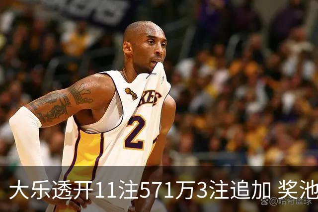 大乐透开11注571万3注追加 奖池余额7.6亿元