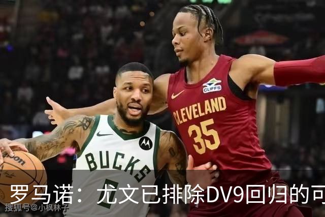 罗马诺：尤文已排除DV9回归的可能 没在谈坎比亚索和弗拉泰西互换